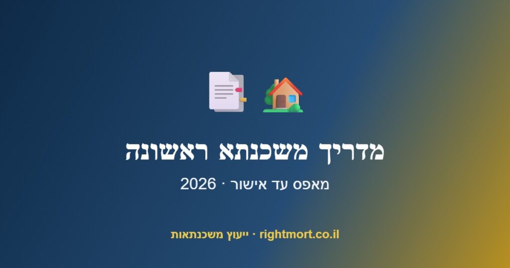 המדריך המלא למשכנתא ראשונה 2026: מאפס עד אישור, שלב אחר שלב