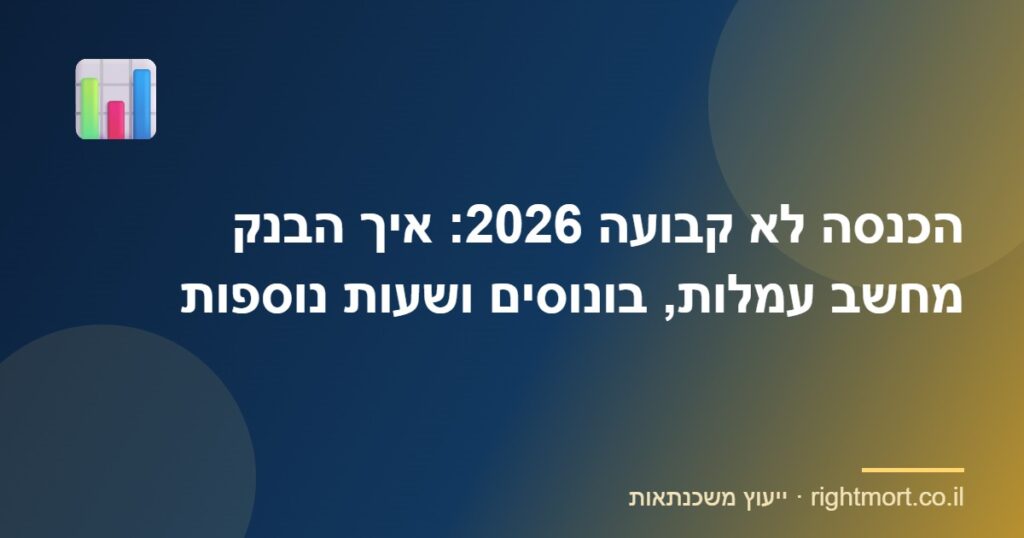 הכנסה לא קבועה 2026: איך הבנק מחשב עמלות, בונוסים ושעות נוספות